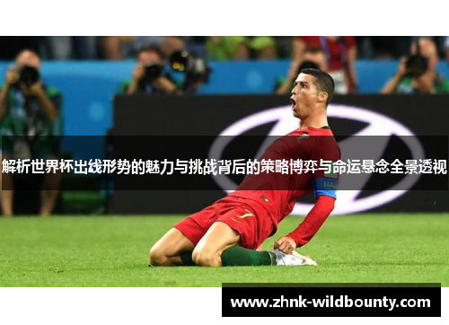 解析世界杯出线形势的魅力与挑战背后的策略博弈与命运悬念全景透视 解析世界杯出线形势的魅力与挑战背后的策略博弈与命运悬念全景透视