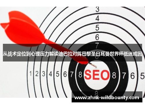 从战术定位到心理压力解读迪巴拉对阵巴黎圣日耳曼世界杯低迷成因