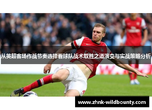 从英超客场作战节奏选择看球队战术取胜之道演变与实战策略分析