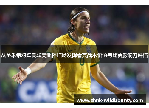 从基米希对阵曼联美洲杯临场发挥看其战术价值与比赛影响力评估 从基米希对阵曼联美洲杯临场发挥看其战术价值与比赛影响力评估