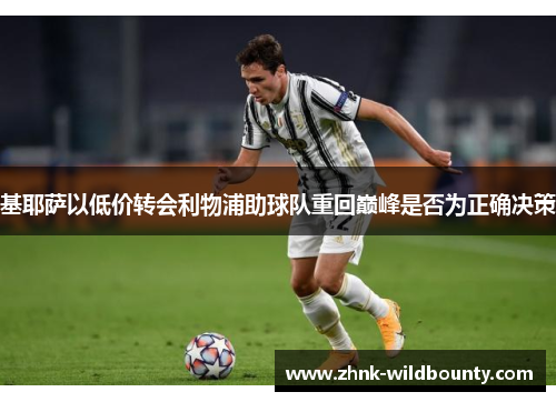 基耶萨以低价转会利物浦助球队重回巅峰是否为正确决策